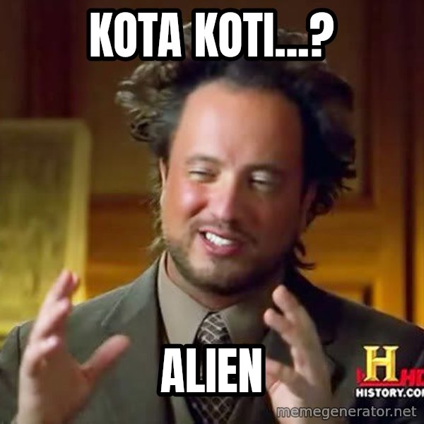 Ancient Aliens meme: Kota koti...? / alien