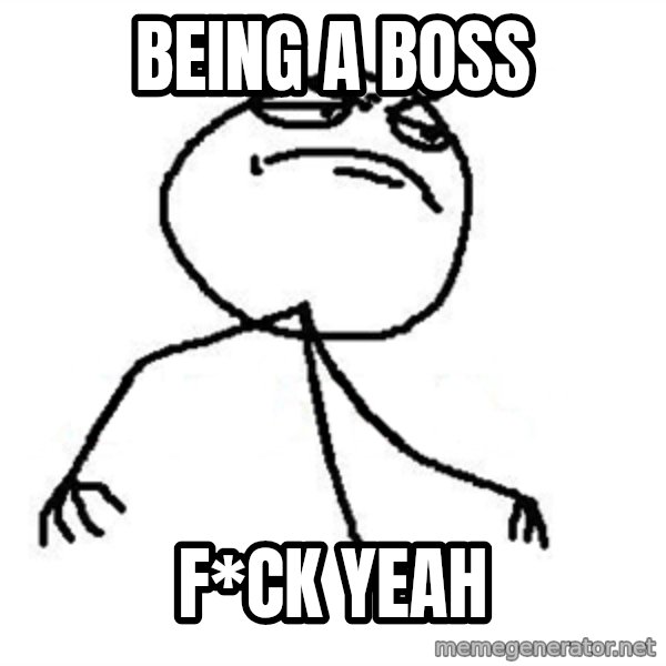 Like A Boss meme: Being a boss / F*CK yeah