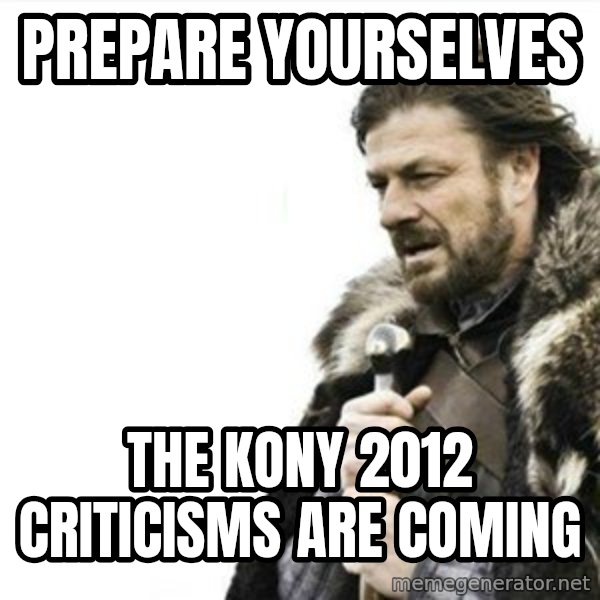 Prepare yourself meme: prepare yourselves / the kony 2012 criticisms are coming