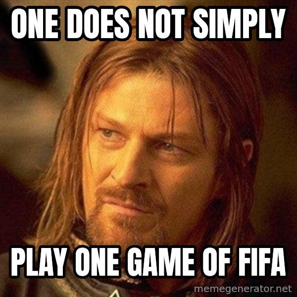 Boromir meme: one does not simply / play one game of FIFA