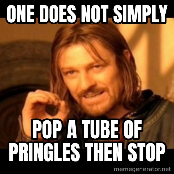 Does not simply walk into mordor Boromir  meme: One does not simply / pop a tube of pringles then stop