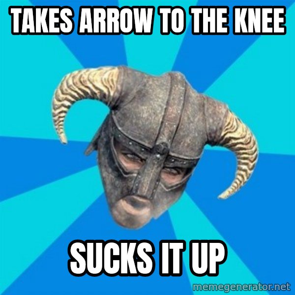 skyrim stan meme: takes arrow to the knee / sucks it up