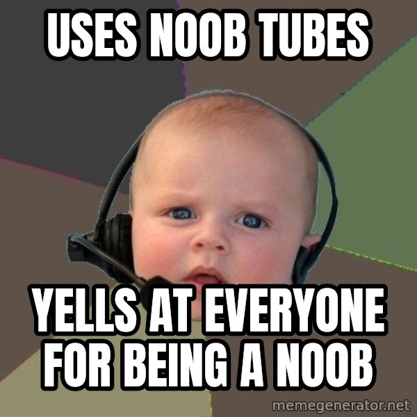 FPS N00b meme: Uses noob tubes / yells at everyone for being a noob