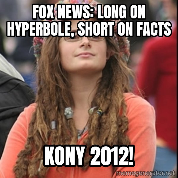 College Liberal meme: Fox news: long on hyperbole, short on facts / kony 2012!
