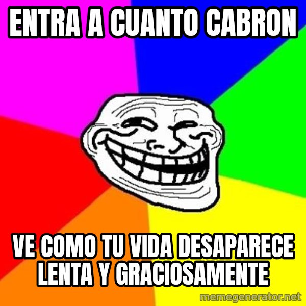 Trollface meme: Entra a cuanto cabron / ve como tu vida desaparece lenta y graciosamente