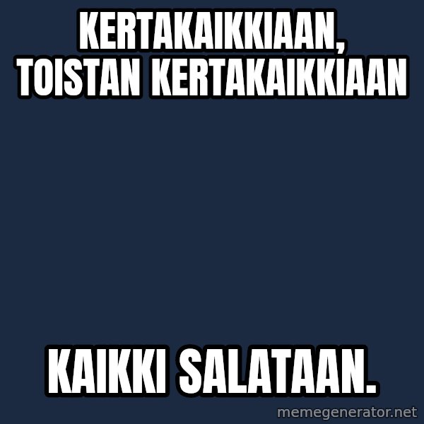 Katainen Perkele meme: kertakaikkiaan,    toistan       kertakaikkiaan / kaikki      salataan.