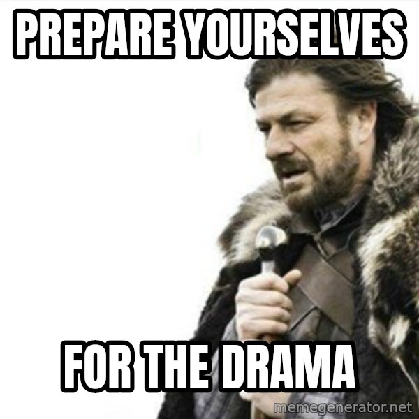 Prepare yourself meme: Prepare yourselves / for the drama