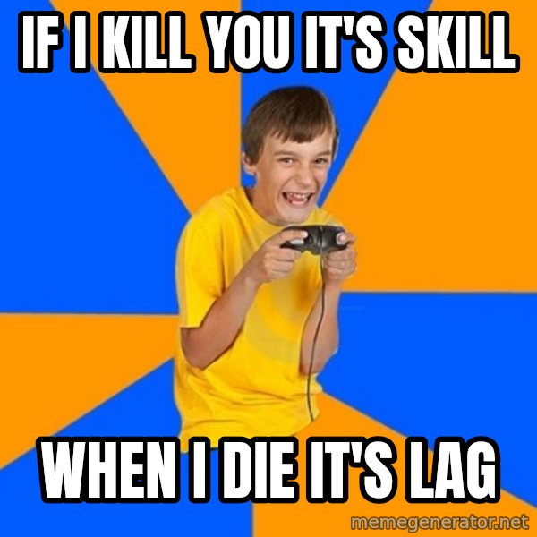 Annoying Gamer Kid meme: If i kill you it's skill / when i die it's lag