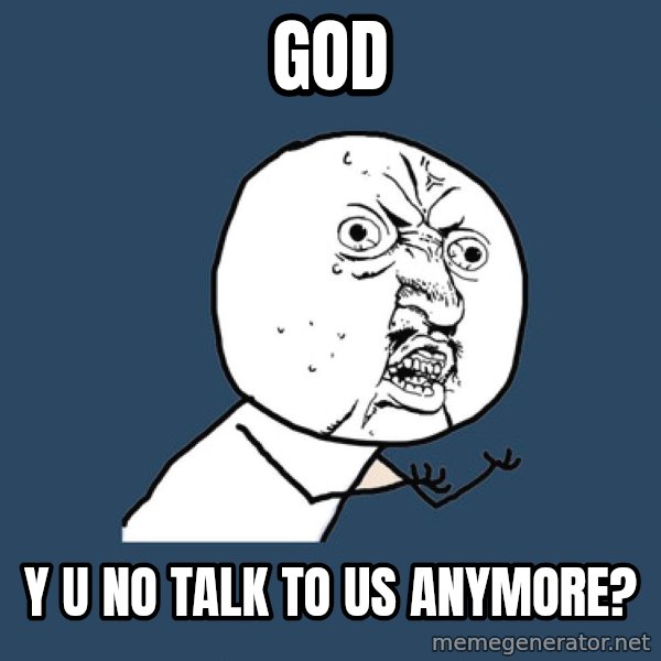 Y U No meme: God / y u no talk to us anymore?