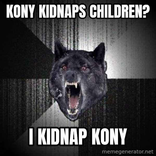 Insanity Wolf meme: Kony kidnaps children? / i kidnap kony