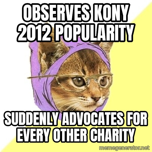 Hipster Kitty meme: Observes Kony 2012 popularity / suddenly advocates for every other charity