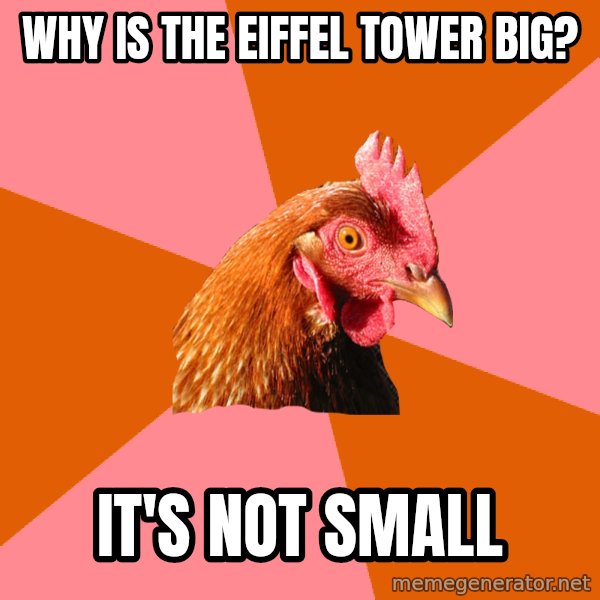 Anti Joke Chicken meme: why is the eiffel tower big? / it's not small