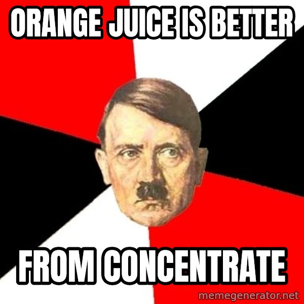 Advice Hitler meme: Orange juice is better / from concentrate