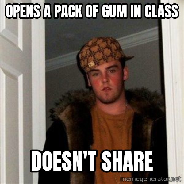 Scumbag Steve meme: opens a pack of gum in class / doesn't share