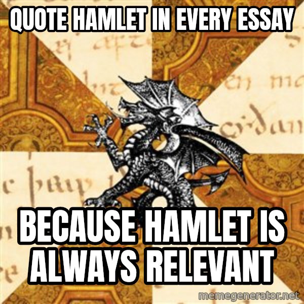 History Major Heraldic Beast meme: qUOTE HAMLET IN EVERY ESSAY / because hamlet is always relevant