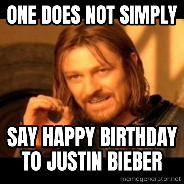 Does not simply walk into mordor Boromir  meme: one does not simply / say happy birthday to justin bieber