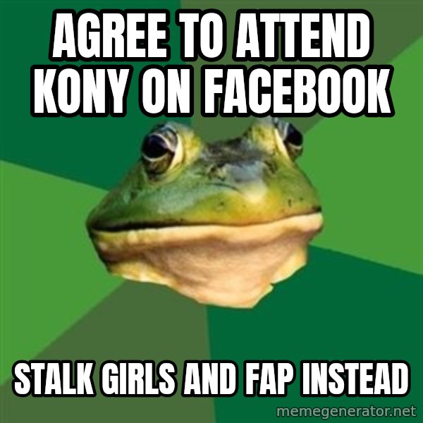 Foul Bachelor Frog meme: agree to attend kony on facebook / stalk girls and fap instead