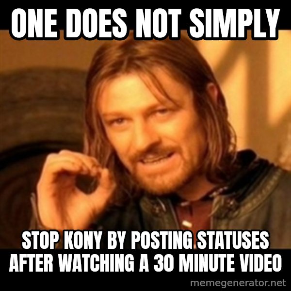 Does not simply walk into mordor Boromir  meme: one does not simply / stop kony by posting statuses after watching a 30 minute video