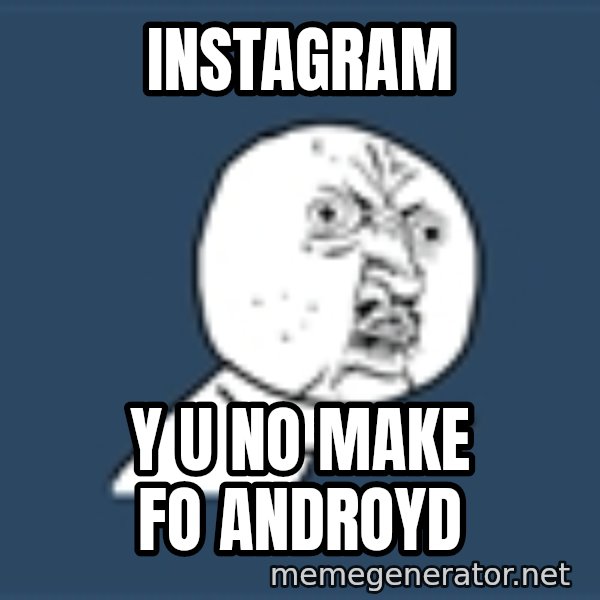 Instagram meme: Instagram / y u no make fo androyd