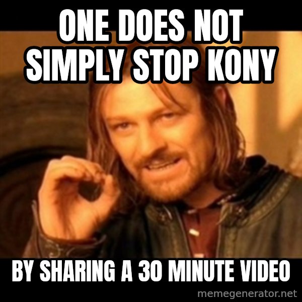 Does not simply walk into mordor Boromir  meme: one does not simply stop Kony / by sharing a 30 minute video