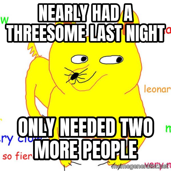 Forever Alone meme: nearly had a threesome last night / only needed two more people