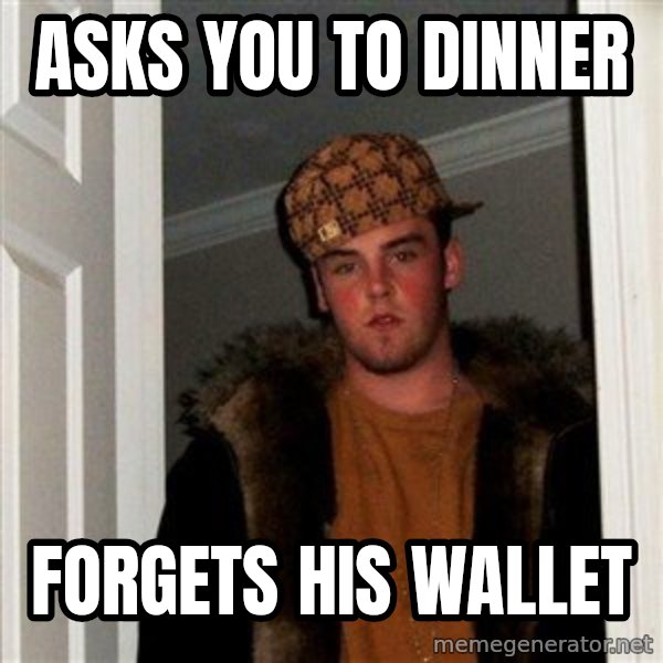 Scumbag Steve meme: asks you to dinner / forgets his wallet