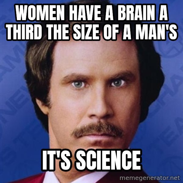 Ron Burgundy meme: Women have a brain a third the size of a man's / It's science