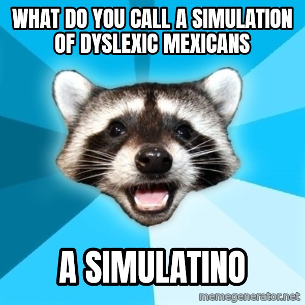 Lame Pun Coon meme: What do you call a simulation of dyslexic mexicans / a simulatino