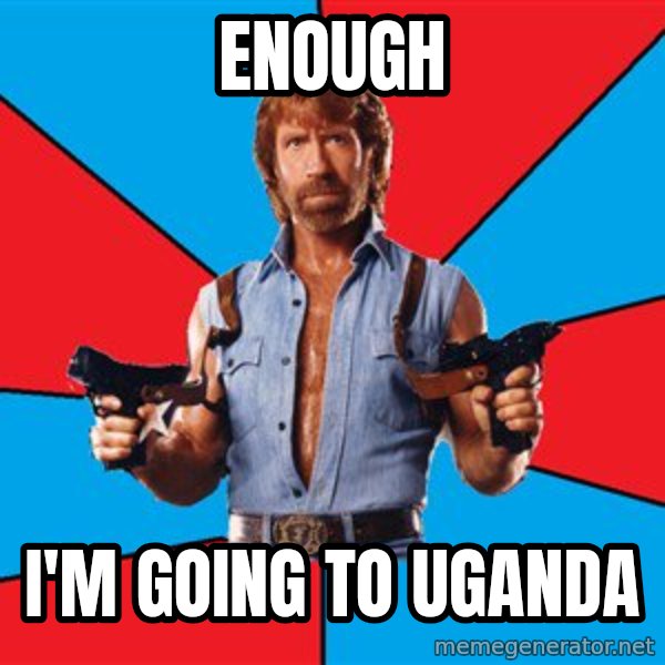 Chuck Norris  meme: enough / i'm going to uganda