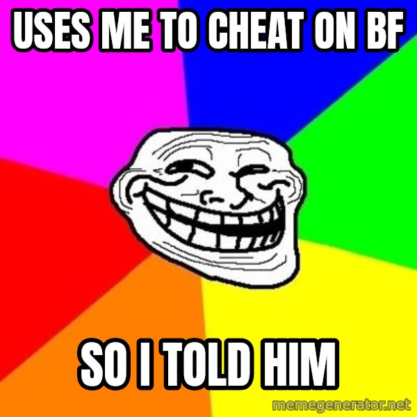 Trollface meme: uses me to cheat on bf / so i told him