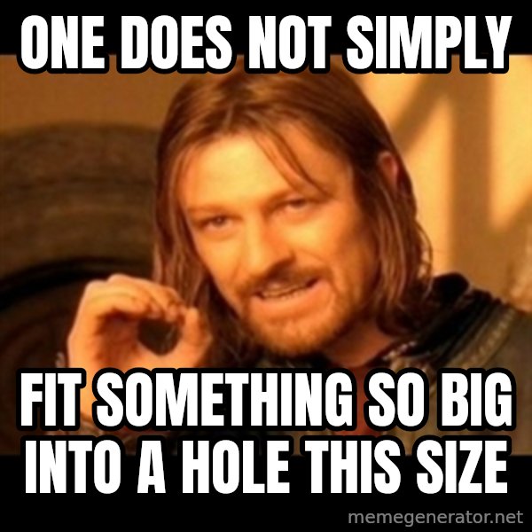 Does not simply walk into mordor Boromir  meme: One does not simply / Fit something so big into a hole this size