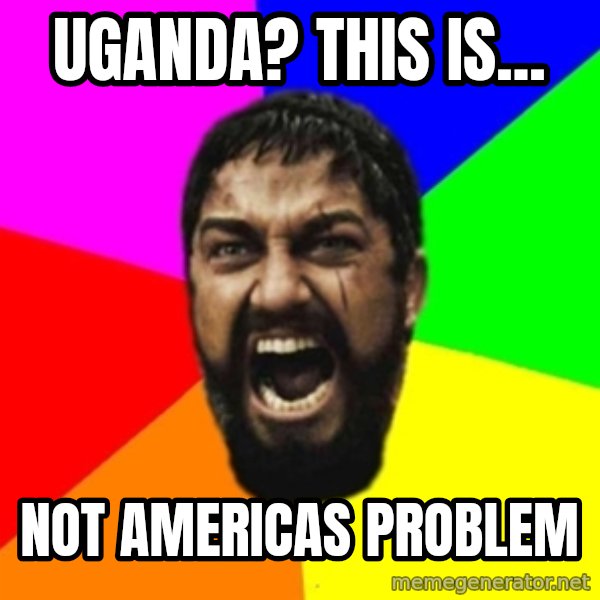 sparta meme: uganda? this is... / not americas problem