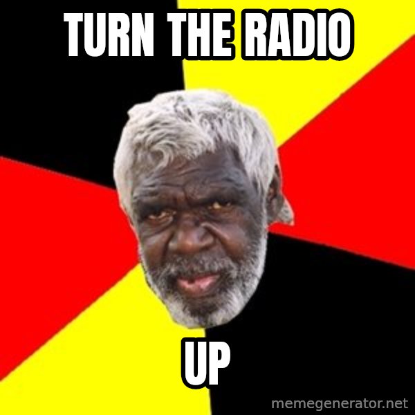 Aboriginal meme: Turn the radio / up
