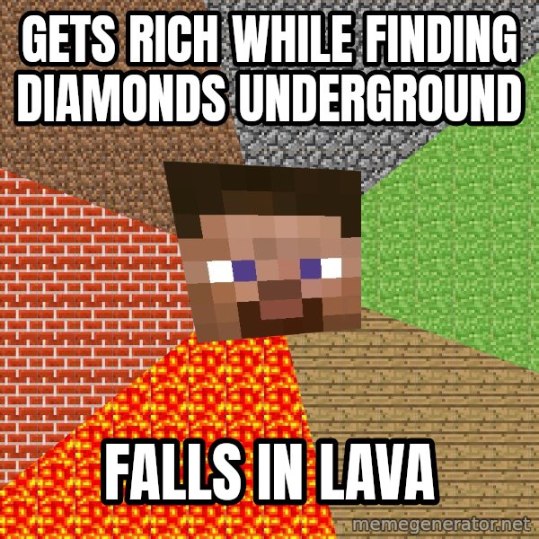 Minecraft Guy meme: Gets rich while finding diamonds underground / falls in lava