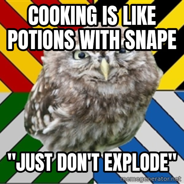 JEALOUS POTTEROMAN meme: cooking is like potions with snape / "Just don't explode"