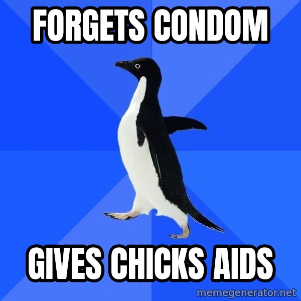 Socially Awkward Penguin meme: forgets condom / gives chicks aids