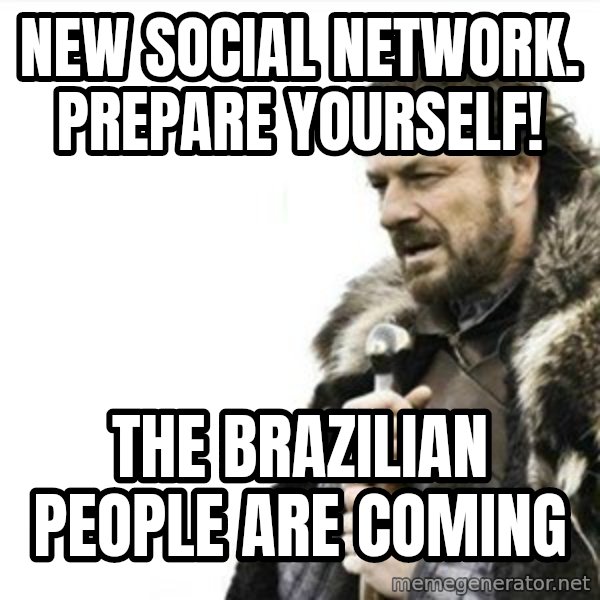 Prepare yourself meme: new social network. prepare yourself! / the brazilian people are coming