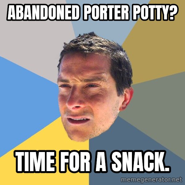 Bear Grylls meme: Abandoned porter potty? / Time for a snack.