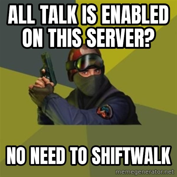 Counter Strike meme: All talk is enabled on this serveR? / no need to shiftwalk