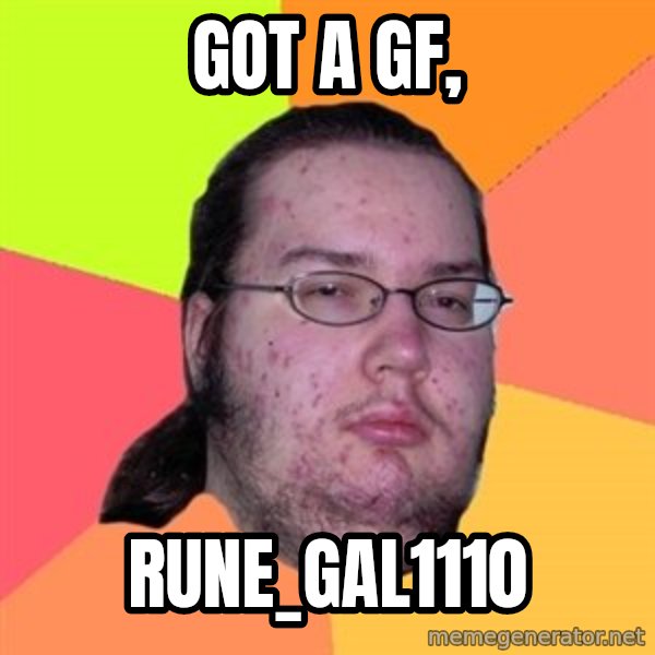 Butthurt Dweller meme: got a gf, / Rune_gal1110
