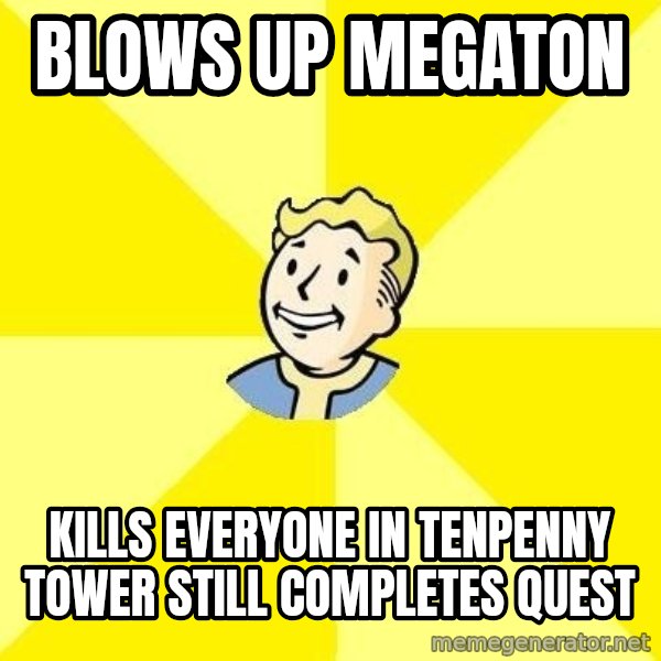 Fallout 3 meme: Blows up Megaton / Kills everyone in Tenpenny tower still completes quest