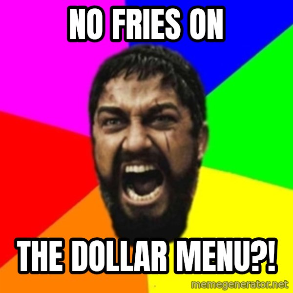 sparta meme: NO FRIES ON / THE DOLLAR MENU?!