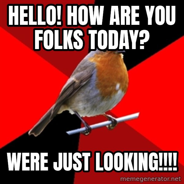 Retail Robin meme: HELLO! HOW ARE YOU FOLKS TODAY? / WERE JUST LOOKING!!!!