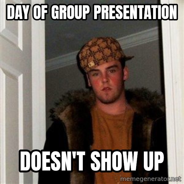Scumbag Steve meme: Day of group presentation / doesn't show up