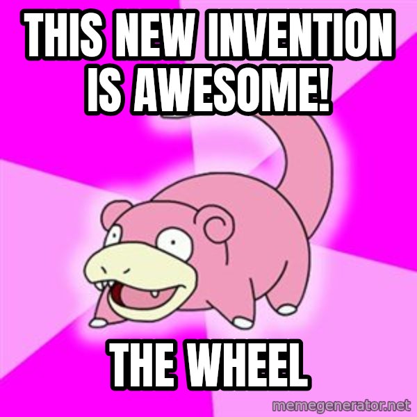 Slowpoke meme: this new invention is awesome! / the wheel
