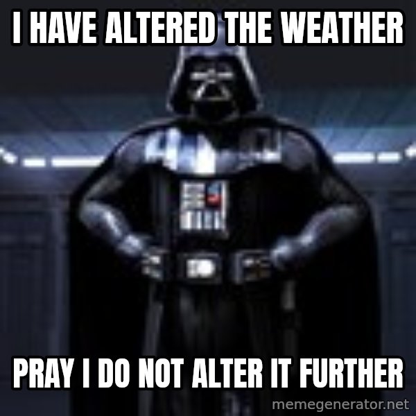 Darth Vader meme: i have altered the weather / pray i do not alter it further