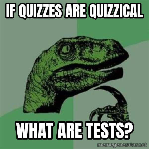 Philosoraptor meme: If Quizzes are quizzical / what are tests?