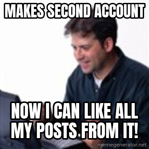 Lonely Computer Guy meme: makes second account / now i can like all my posts from it!
