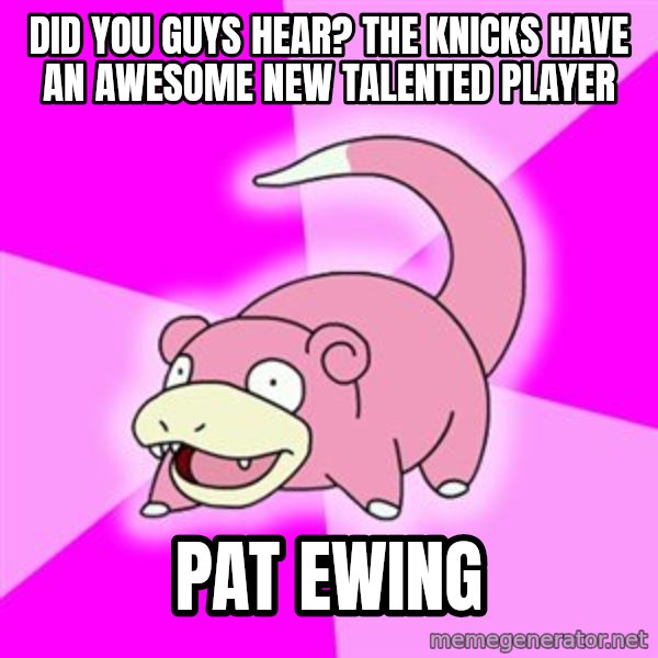 Slowpoke meme: did you guys hear? the knicks have an awesome new talented player / pat ewing