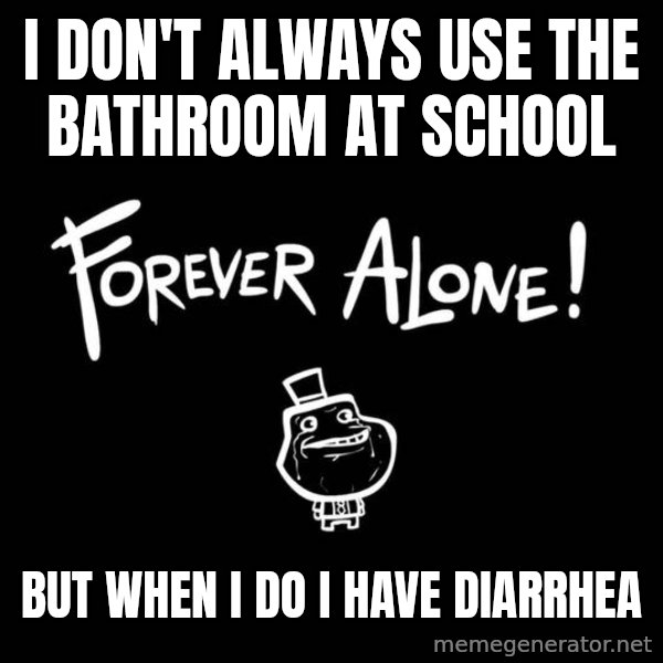 The Most Interesting Man In The World meme: i don't always use the bathroom at school / but when i do i have diarrhea